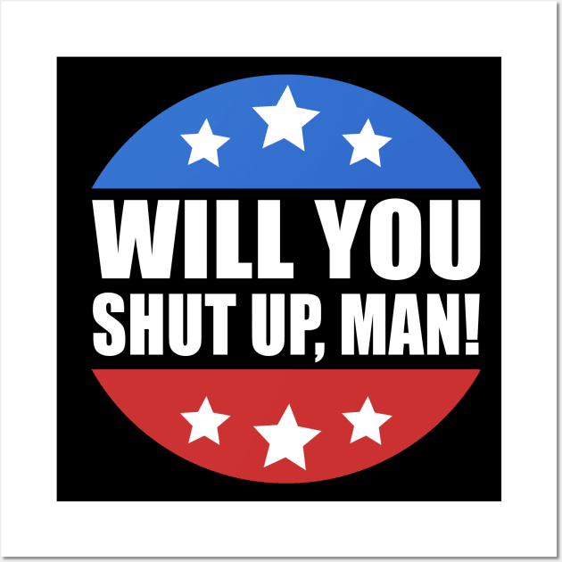 Will You Shut Up Man Presidential Debate Joe Biden 2020 Wall Art by JustCreativity